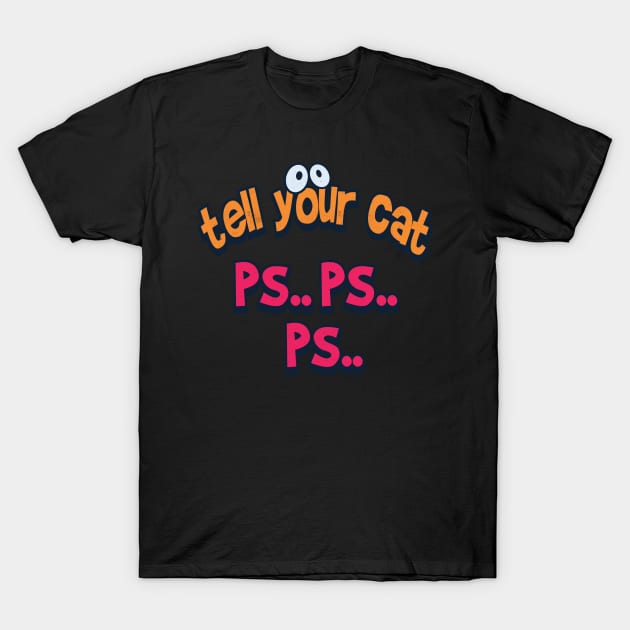 Tell your cat pspsps T-Shirt by Pixeldsigns